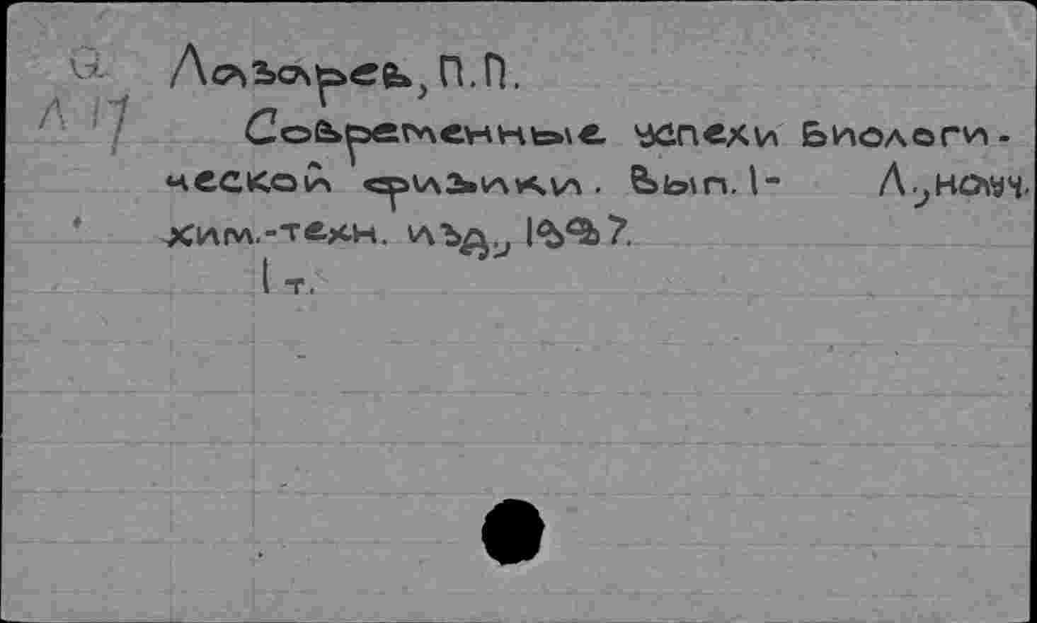 ﻿&	П.П.
СоЁ^эег*\е*чнь>\е \4Сп«хи Биологи-ЧССКОИч C^SVA^IA^VA . &>ь\п. I- A jHO\y*i-хигл.-техн. v\b^y 1^ЯЬ7.
I т.